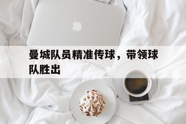 曼城队员精准传球，带领球队胜出