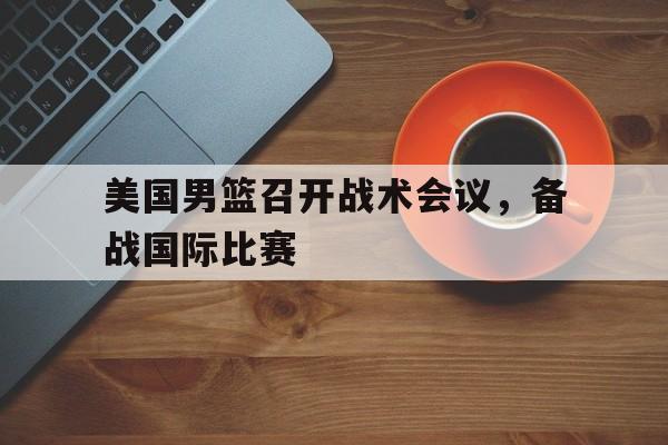 包含美国男篮召开战术会议，备战国际比赛的词条