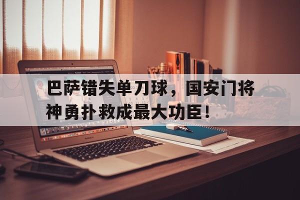 巴萨错失单刀球，国安门将神勇扑救成最大功臣！